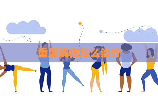 重度燒傷怎么治療