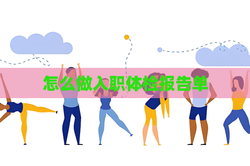 怎么做入職體檢報告單