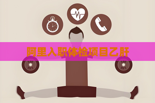 阿里入職體檢項目乙肝