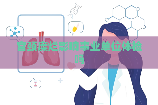 宮頸糜爛影響事業單位體檢嗎