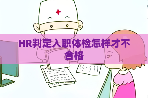 HR判定入職體檢怎樣才不合格