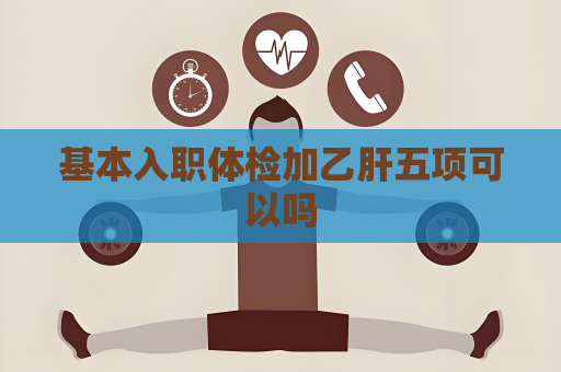 基本入職體檢加乙肝五項可以嗎