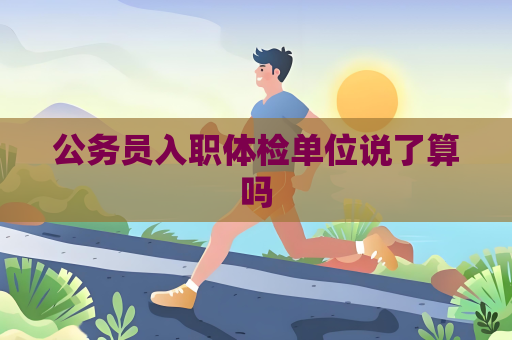 公務員入職體檢單位說了算嗎