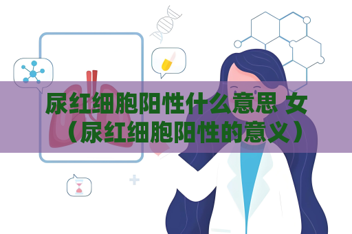 尿紅細胞陽性什么意思 女 （尿紅細胞陽性的意義）